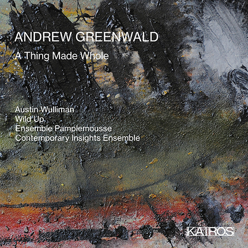 Imagen de apoyo de  GREENWALD, A.: Thing Made Whole (A) (Wulliman, Wild Up, Ensemble Pamplemousse, Contemporary Insights)