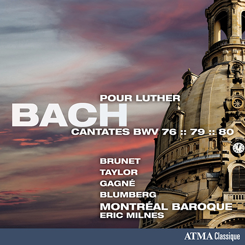 Imagen de apoyo de  BACH, J.S.: Cantatas, BWV 76, 79 and 80 (Cantates pour Luther) (Brunet, Taylor, Gagné, Blumberg, Montréal Baroque, Milnes)