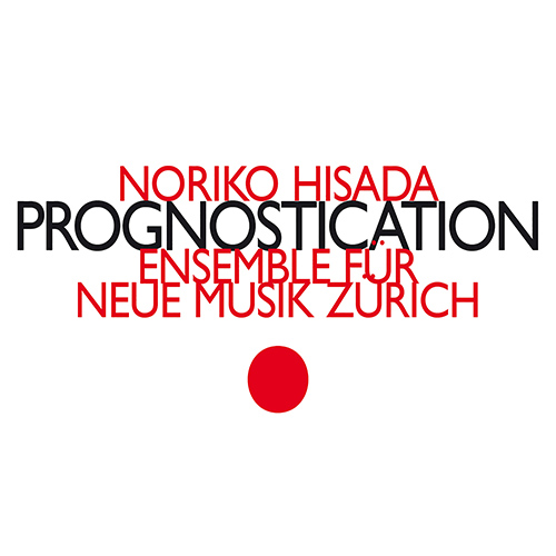 Imagen de apoyo de  HISADA, Noriko: Prognostication / Progression / Landscape / Continuance / Prime α (Ensemble für Neue Musik Zürich)