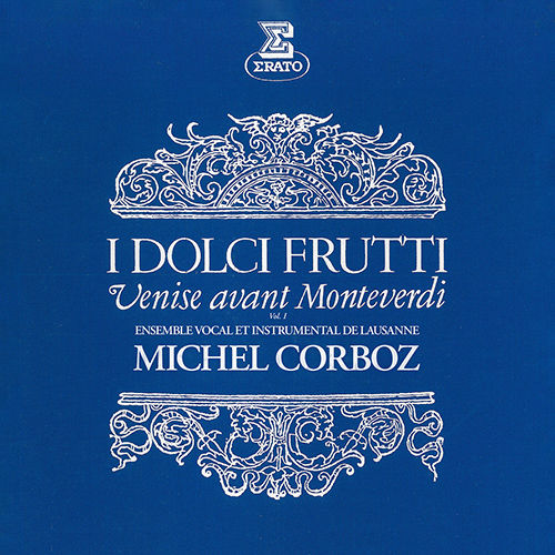 Imagen de apoyo de  DOLCI FRUTTI (I) - Venise avant Monteverdi, Vol. 1 (Lausanne Vocal and Instrumental Ensemble, Corboz)