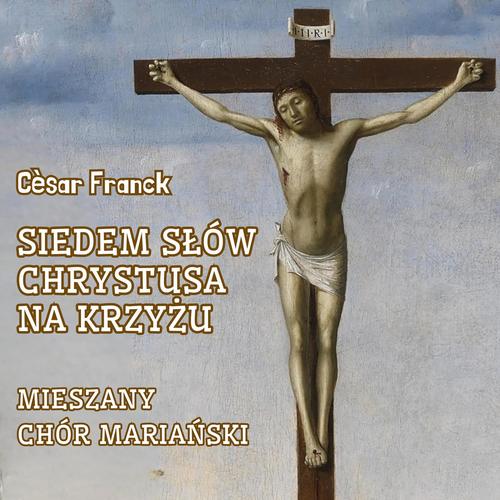 Imagen de apoyo de  FRANCK, C.: 7 Worte Christi am Kreuz (7 Words of Christ on the Cross) (Mieszany Chór Mariański, Ślusarczyk)