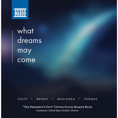 Imagen de apoyo de  Wind Band Music - HOLST, G. / BRYANT, S. / MASLANKA, D. / THOMAS, O. (What Dreams May Come) (The President's Own United States Marine Band, Nowlin)