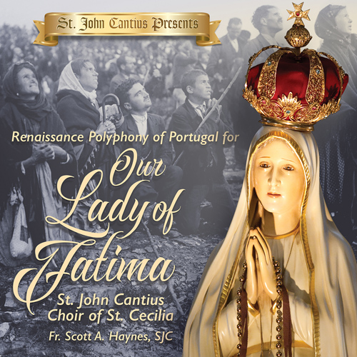 Imagen de apoyo de  ST. JOHN CANTIUS PRESENTS - Renaissance Polyphony of Portugal for Our Lady of Fatima (St. Cecilia Choir, Haynes)