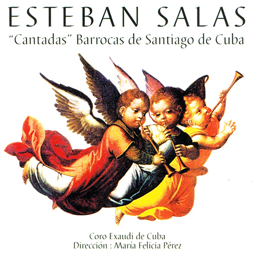 Imagen de apoyo de  SALAS Y CASTRO, E.: Escuchen el concento / Resuenen Armoniosos (Cantadas Barrocas de Santiago de Cuba) (Coro Exaudi de Cuba, M.F. Pérez)