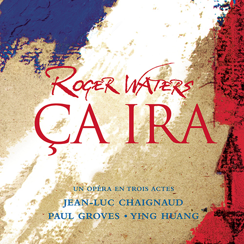 Imagen de apoyo de  WATERS, R.: Ça ira [Opera] (Chaignaud, P. Groves, Ying Huang, J.C. Bower, Wentworth)