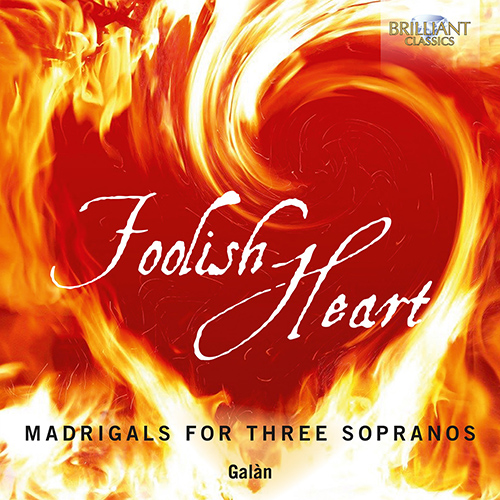Imagen de apoyo de  Madrigals for 3 Sopranos - FRESCOBALDI, G.A. / LUZZASCHI, L. / MONTEVERDI, C. / ROSSI, L. (Foolish Heart) (Galàn)
