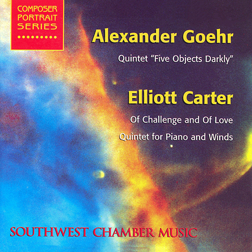Imagen de apoyo de  GOEHR, A.: 5 Objects Darkly / CARTER, E.: Of Challenge and of Love / Quintet for Piano and Winds (Southwest Chamber Music)