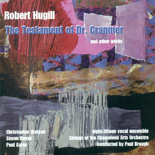 Imagen de apoyo de  HUGILL, R.: Testament of Dr. Cranmer (The) / Tempus per Annum / The Lord Bless Thee / Faith, Hope and Charity / What is Man (Brough)