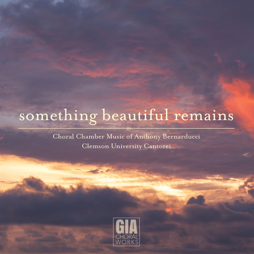 Imagen de apoyo de  BERNARDUCCI, A.: Choral Chamber Music (Something Beautiful Remains) (Clemson University Cantorei, Bernarducci)