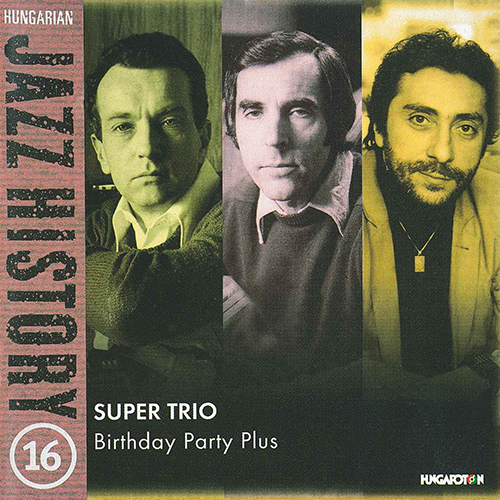 Imagen de apoyo de  HUNGARIAN JAZZ HISTORY, VOL. 16: Super Trio: Birthday Party Plus