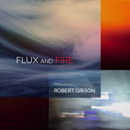 Imagen de apoyo de  GIBSON, R.: Flux and Fire / 12 Poems / Soundings (J. Stern, K. Murdock, E. Kutz, Oppelt, R. Barber, Weisner, Yazdanfar, Andrist, Aeolus Quartet)