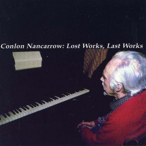 Imagen de apoyo de  NANCARROW, C.: Lost Works, Last Works (Nancarrow)