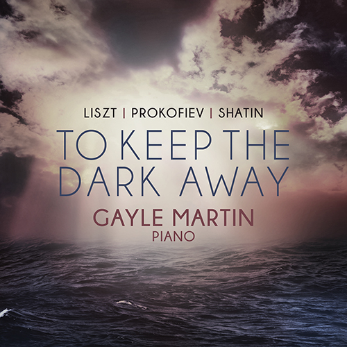 Imagen de apoyo de  Piano Recital: Martin, Gayle - LISZT, F. / SHATIN, J. / PROKOFIEV, S. (To Keep the Dark Away)