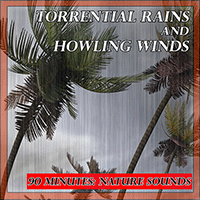 NATURAL SOUNDS OF NATURE - Torrential Rains and Howling Winds